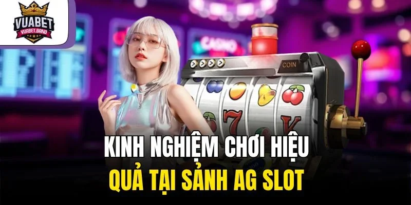 Kinh nghiệm chơi hiệu quả tại sảnh AG slot 