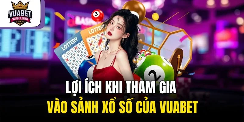 Lợi ích khi tham gia vào sảnh xổ số của Vuabet