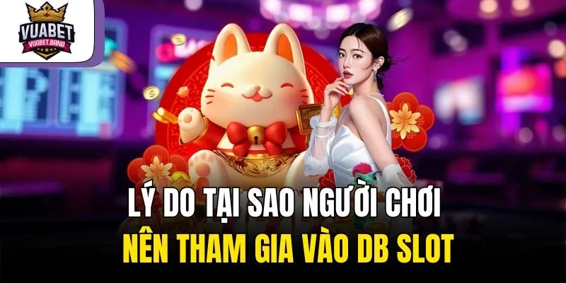 Lý do tại sao người chơi nên tham gia vào DB Slot