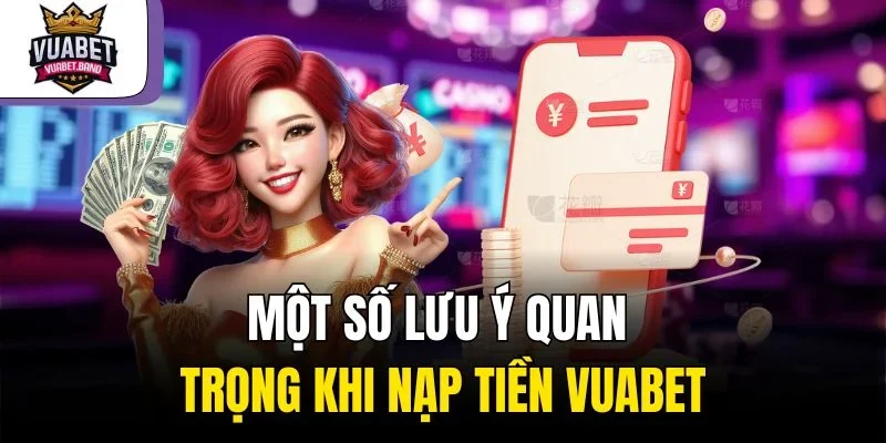 Một số lưu ý quan trọng khi nạp tiền Vuabet