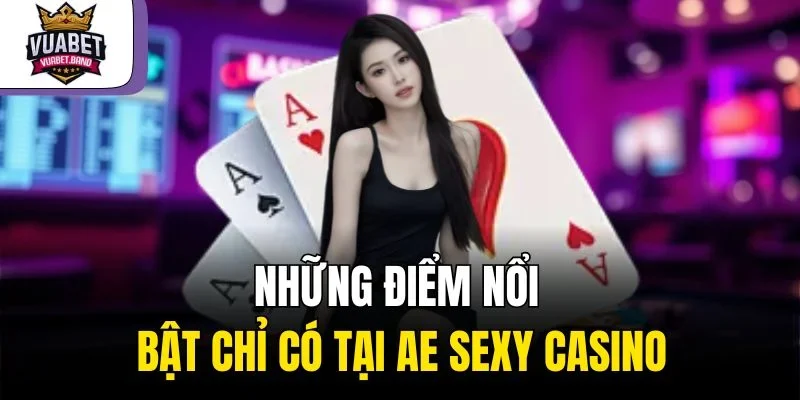 Những điểm nổi bật chỉ có tại AE Sexy Casino