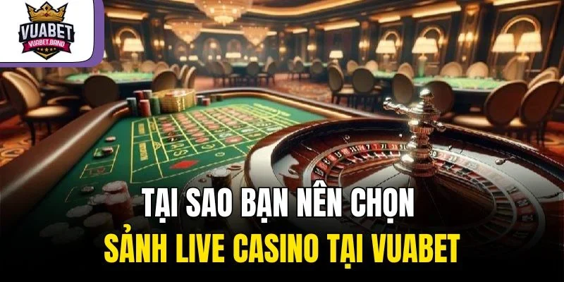 Tại sao bạn nên chọn sảnh live casino tại Vuabet
