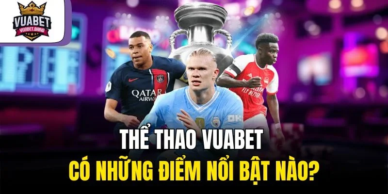 Thể thao Vuabet có những điểm nổi bật nào?